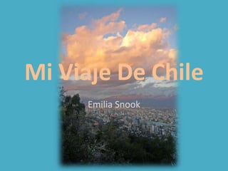 Mi Viaje De Chile
      Emilia Snook
 