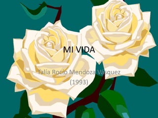MI VIDA Talía Rocío Mendoza Vásquez (1993) 