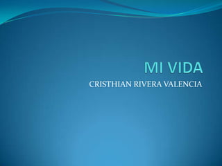 MI VIDA CRISTHIAN RIVERA VALENCIA 