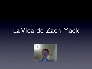 La Vida de Zach Mack
 