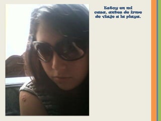 Estoy en mi casa, antes de irme de viaje a la playa.