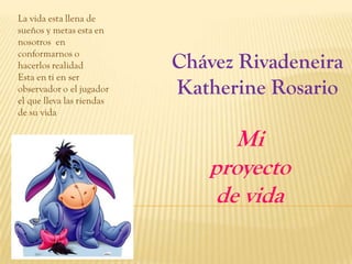 Mi
proyecto
de vida
Chávez Rivadeneira
Katherine Rosario
 