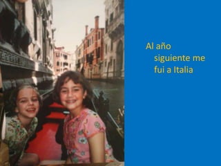 Al año
siguiente me
fui a Italia