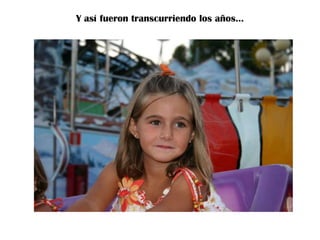 Y así fueron transcurriendo los años…

 