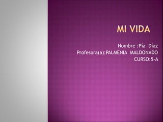 Nombre :Pía Díaz
Profesora(a):PALMENIA MALDONADO
CURSO:5-A
 