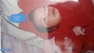 Yo recién
nacida
 
