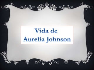 Vida de
Aurelia Johnson
 