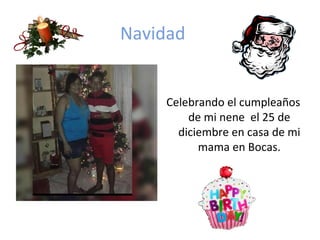 Navidad
Celebrando el cumpleaños
de mi nene el 25 de
diciembre en casa de mi
mama en Bocas.
 