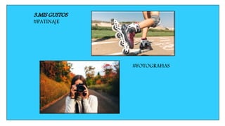 3.MIS GUSTOS
#PATINAJE
#FOTOGRAFIAS
 