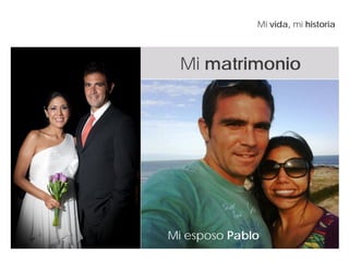 Mi vida, mi historia
Mi matrimonio
Mi esposo Pablo