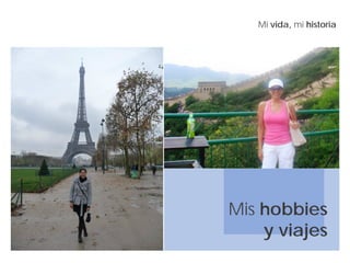 Mi vida, mi historia
Mis hobbies
y viajes