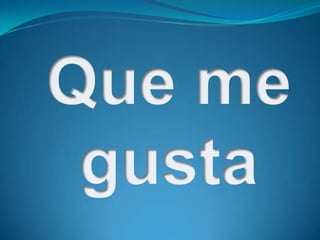 Que me gusta
