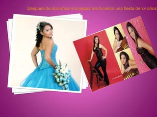 Después de dos años mis papas me hicieron una fiesta de xv años
 