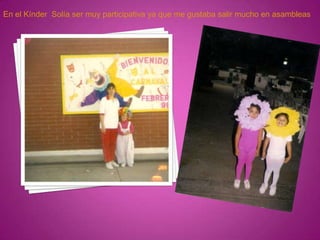 En el Kínder Solía ser muy participativa ya que me gustaba salir mucho en asambleas
 