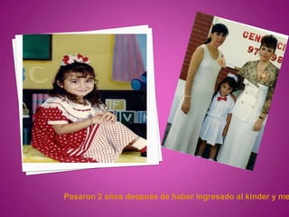 Pasaron 2 años después de haber ingresado al kínder y me
 
