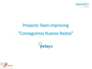 Proyecto Team Improving
“Conseguimos Nuevos Restos”
 