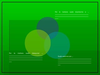 Por la mañana suelo levantarme a …
________________________________________
________________________________________
____
Suelo vestirme con …
________________________________________
________________________________________
________________________________________
___
Por la mañana suelo desayunar …
________________________________________
________________________________________
________________________________________
___
 
