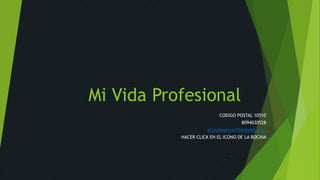 Mi Vida Profesional
CODIGO POSTAL 10510
8094030528
elielalmanzar03@gmail.com
HACER CLICK EN EL ICONO DE LA BOCINA
 