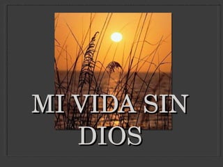 MI VIDA SIN DIOS 