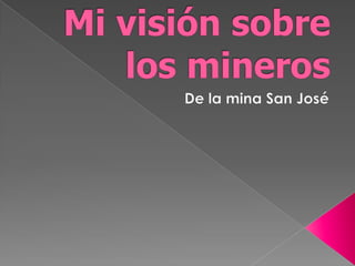 Mi visión sobre los mineros De la mina San José 