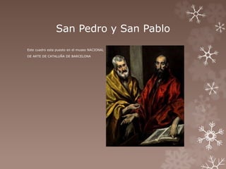 San Pedro y San Pablo 
Este cuadro esta puesto en el museo NACIONAL 
DE ARTE DE CATALUÑA DE BARCELONA 
 