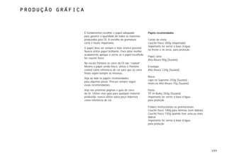 produção gráfica



                   É fundamental escolher o papel adequado            Papéis recomendados
                   para garantir a qualidade de todos os materiais
                   produzidos pela Oi. A escolha da gramatura         Cartão de visita:
                   certa é muito importante.                          Couchê fosco 300g (importado)
                                                                      Importante ter verniz à base d’água,
                   O papel deve ser sempre o mais branco possível.
                                                                      na frente e no verso, para proteção
                   Nunca utilize papel brilhante. Para obter melhor
                   acabamento aplique o verniz se o papel escolhido
                                                                      Papel carta:
                   for couchê fosco.
                                                                      Alta Alvura 90g (Suzano)
                   Na escala Pantone as cores da Oi são “coated”.
                   Mesmo o papel sendo fosco, utilize o Pantone       Envelope:
                   coated como referência de cor para que as cores    Alta Alvura 120g (Suzano)
                   finais sejam sempre as mesmas.
                                                                      Bloco:
                   Veja ao lado os papéis recomendados
                                                                      capa no Supremo 250g (Suzano)
                   para algumas peças. Procure sempre seguir
                                                                      miolo no Alta Alvura 75g (Suzano)
                   essas recomendações.
                   Veja nas próximas páginas o guia de cores          Pasta:
                   da Oi. Utilize esse guia para qualquer material    TP Hi-Bulky 350g (Suzano)
                   produzido, nunca utilize outra peça impressa       Importante ter verniz à base d’água,
                   como referência de cor.                            para proteção

                                                                      Folders institucionais ou promocionais:
                                                                      Couchê fosco 180g para lâminas (sem dobras)
                                                                      Couchê fosco 150g quando tiver uma ou mais
                                                                      dobras
                                                                      Importante ter verniz à base d’água,
                                                                      para proteção




                                                                                                                    104
 