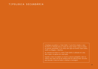 tipologia secundÁria




                       A tipologia secundária é a Trade Gothic. É uma fonte simples e clara.
                       Ela deve ser utilizada para os textos de corpo menor e para os textos
                       em grande quantidade. A Oi utiliza dois tipos da família Trade Gothic:
                       Gothic ou Regular, e BoldTwo.
                       Ao contrário da Orator Oi, a fonte Trade Gothic é utilizada em caixa
                       alta e baixa, ou apenas em caixa baixa.
                       Quando o texto secundário se resumir a poucos parágrafos, deve-se
                       utilizar uma caixa com fio de contorno fino em volta do texto. Ela serve
                       para descolar o texto do fundo e enfatizar a mensagem.


                                                                                                  19
 