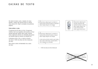 caixas de texto




Ao redor de textos curtos, isolados em áreas
                                                     Consectetuer adipiscing elit, sed diam no                  Consectetuer adipiscing elit,
grandes, sempre que possível deve-se utilizar
                                                     nummy nibh euismod tincidunt ut laoreetas                  sed diam nonummy nibh
uma caixa de fio. Veja os exemplos nas próximas
                                                     dolore magna aliquam erat volutpat.                        euismod tincidunt ut laoreet
páginas.
                                                                                                                dolore magna aliquam erat.
                                                                                                                Ut wisi enim ad minim
Como utilizar a caixa
                                                                                                                veniam, quis nostrud exerci
A espessura do fio deve ser fina. A espessura
mínima é de 0,4 pt quando o fio for preto e 0.8 pt
quando aplicado vazado sobre fundo colorido.         Consectetuer adipiscing elit, sed diam no
Essas espessuras devem ser utilizadas para peças     nummy nibh euismod tincidunt ut laoreet
de tamanho igual ou inferior ao tamanho A3.          dolore magna aliquam erat volutpat.

A distância entre o fio e o texto no interior
                                                     Ut wisi enim ad minim veniam, quis struda
da caixa é 150% da altura da letra maiúscula
                                                     exerci tation ullamcorper suscipit lobortis
do texto.
                                                     nisl ut aliquip ex ea commodo.
Não utilizar cantos arredondados nas caixas
de texto.

                                                     = 150% da altura da letra maiúscula




                                                                                                   Consectetuer adipiscing elit, sed diam no
                                                                                                   nummy nibh euismod tincidunt ut laoreetas
                                                                                                   dolore magna aliquam erat volutpat.




                                                                                                                                                43
 
