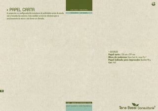 > PAPEL CARTA
     As proporções e a configuração das assinaturas de publicidade variam de acordo
     com o tamanho dos anúncios. Estas medidas servem de referência para o
     posicionamento da marca e não devem ser alteradas.




                                                                                      > DESCRIÇÃO
                                                                                      Papel carta : 210 mm x 297 mm
                                                                                      Bloco de endereço: Stone Sans itc, corpo 9 e 7
                                                                                      Papel indicado para impressão: Reciclato 90 g
                                                                                      Cor: 4x0




24
 