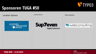 TUGA #50 - 6.10.2015
TYPO3
Inspiring people to share
Sponsoren TUGA #50
Location-Sponsor Pizza-SponsorGetränke-Sponsor
 