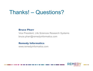Thanks! – Questions?
Bruce Pharr
Vice President, Life Sciences Research Systems
bruce.pharr@remedyinformatics.com
Remedy I...