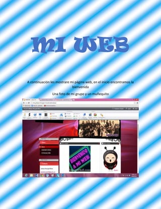 A continuación les mostrare mi página web, en el inicio encontramos la
bienvenida
Una foto de mi grupo y un muñequito
MI WEB
 
