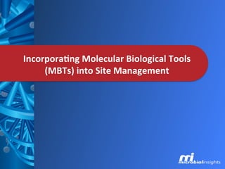 Incorpora(ng	
  Molecular	
  Biological	
  Tools	
  
(MBTs)	
  into	
  Site	
  Management	
  
 