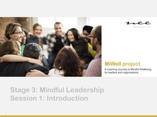 Mindful & Agile Leadership
Rafael Cobo Calleja 2019
A Learning Journey to Mindful Wellbeing
for leaders and organizations
MiWell project
Stage 3: Mindful Leadership
Session 1: Introduction
 