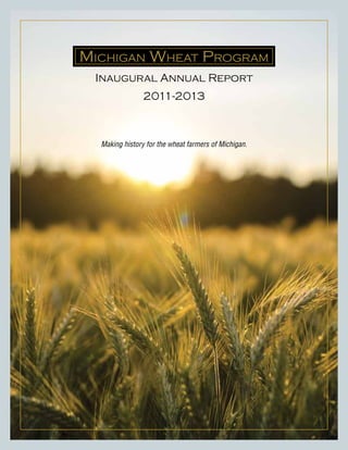 Michigan Wheat PrograM
Inaugural Annual Report
2011-2013
Making history for the wheat farmers of Michigan.
 