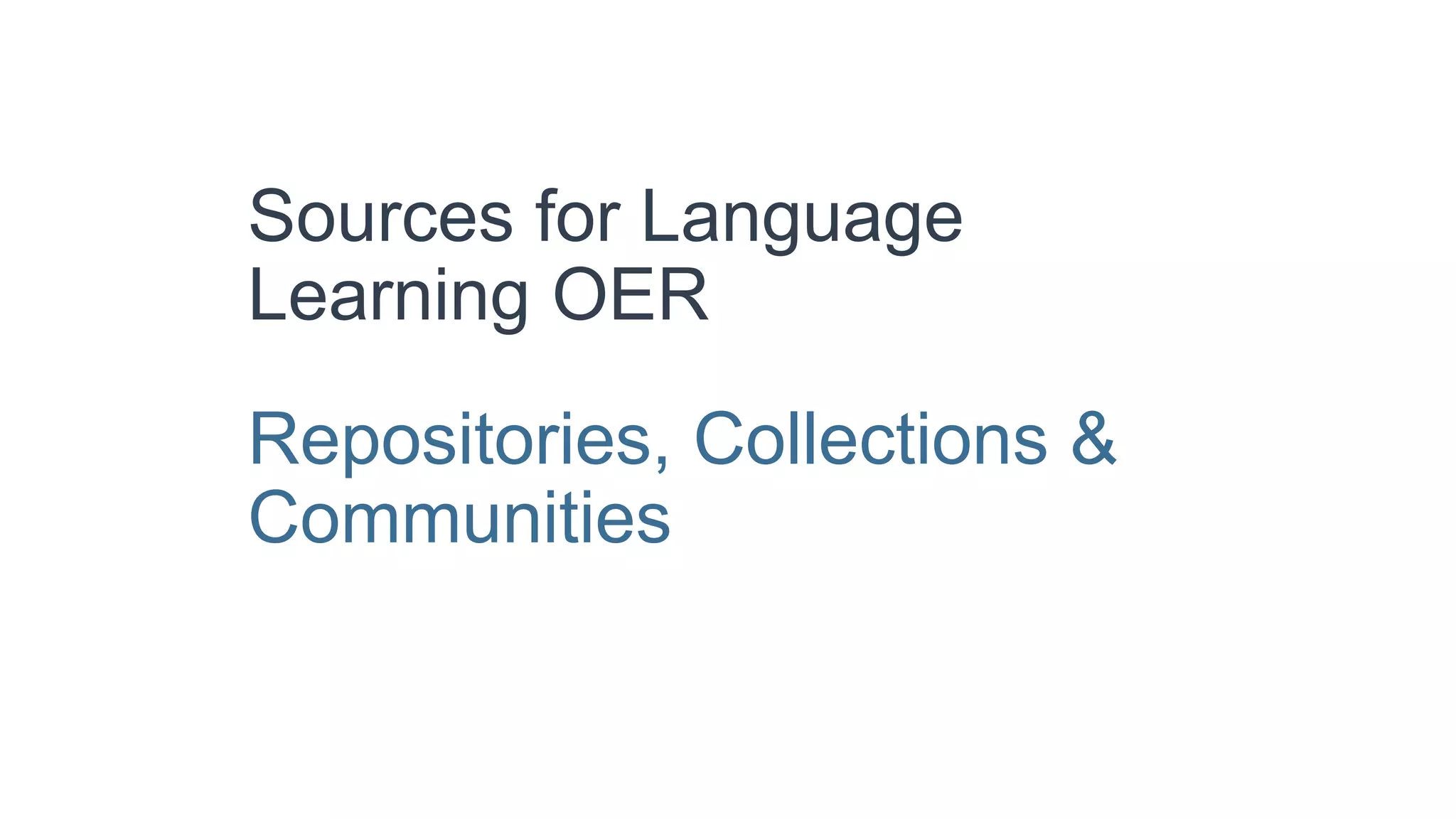 Sources for Language
Learning OER
Repositories, Collections &
Communities
 
