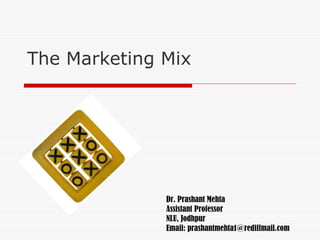 The Marketing Mix Dr. Prashant Mehta Assistant Professor NLU, Jodhpur Email: prashantmehta1@rediffmail.com 