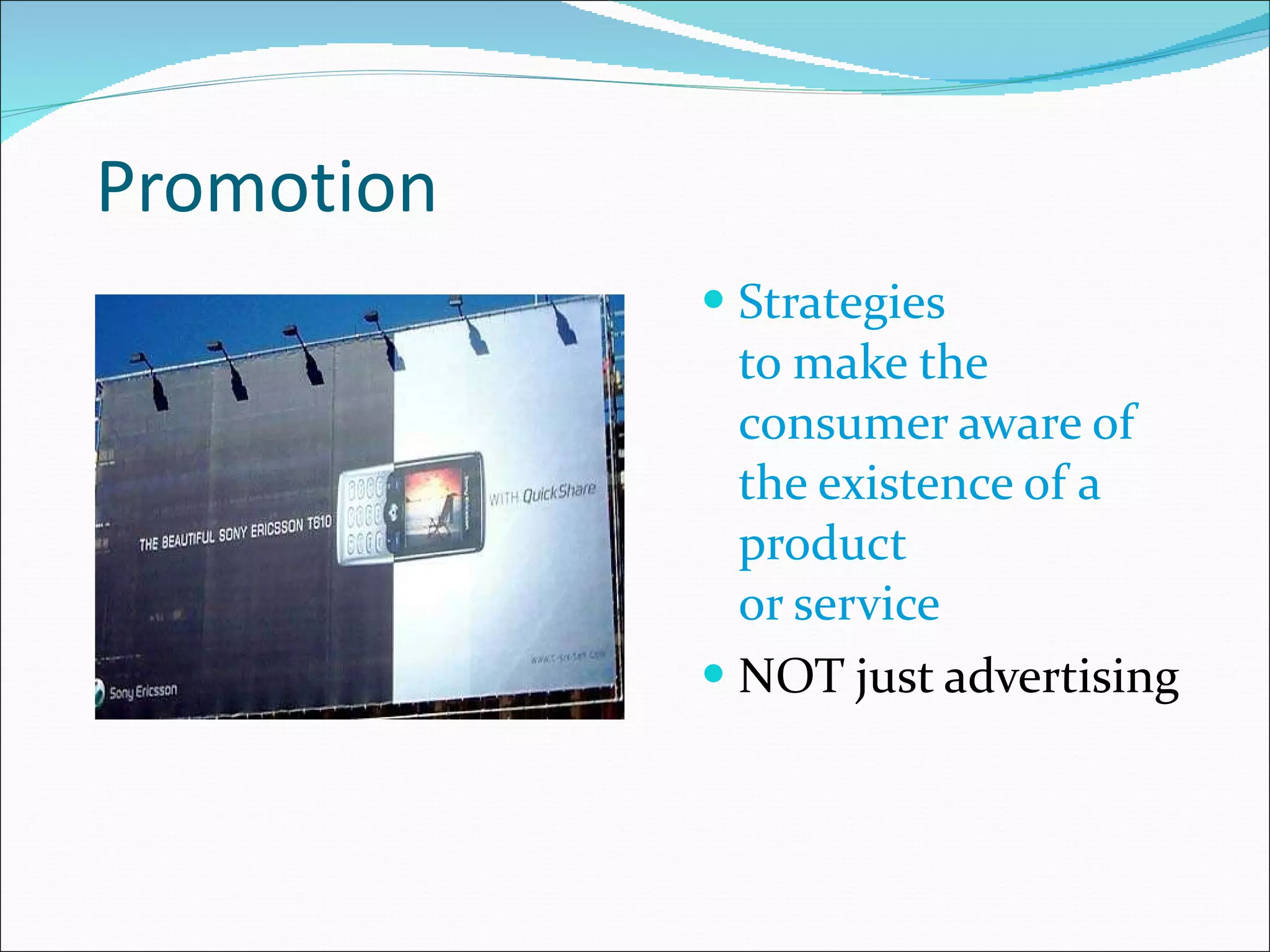 Promotion Strategies  to make the consumer aware of the existence of a product  or service NOT just advertising 