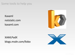 Some tools to help you Kaxaml notstatic.com kaxaml.com XAMLPadX blogs.msdn.com/llobo 