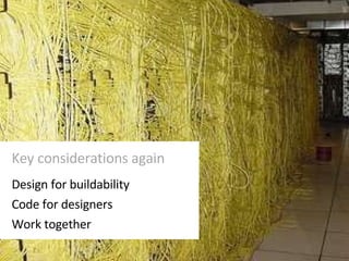 Key considerations again Design for buildability Code for designers Work together 