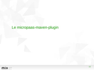 13
LibreOffice Productivity Suite
13
Le micropaas-maven-plugin
 