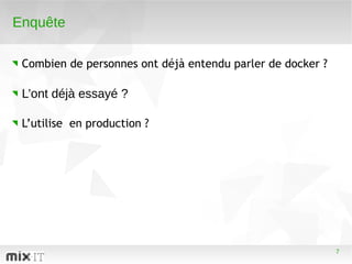 7
LibreOffice Productivity Suite
7
Enquête
Combien de personnes ont déjà entendu parler de docker ?
L’ont déjà essayé ?
L’...