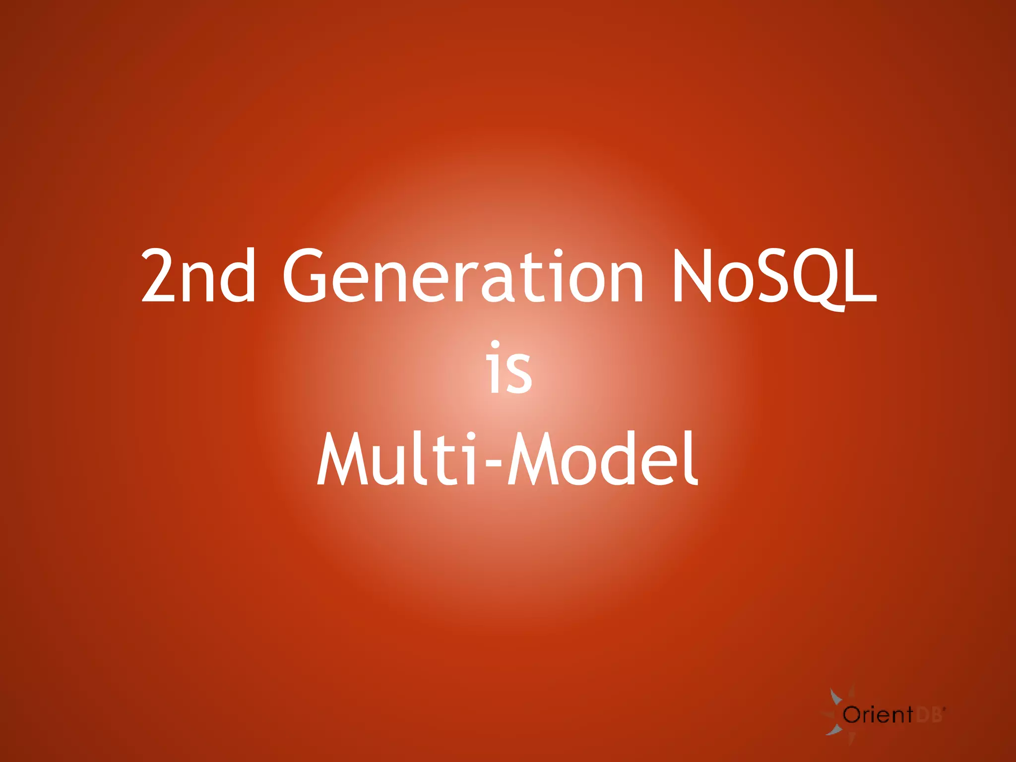 2nd Generation NoSQL
is
Multi-Model
 