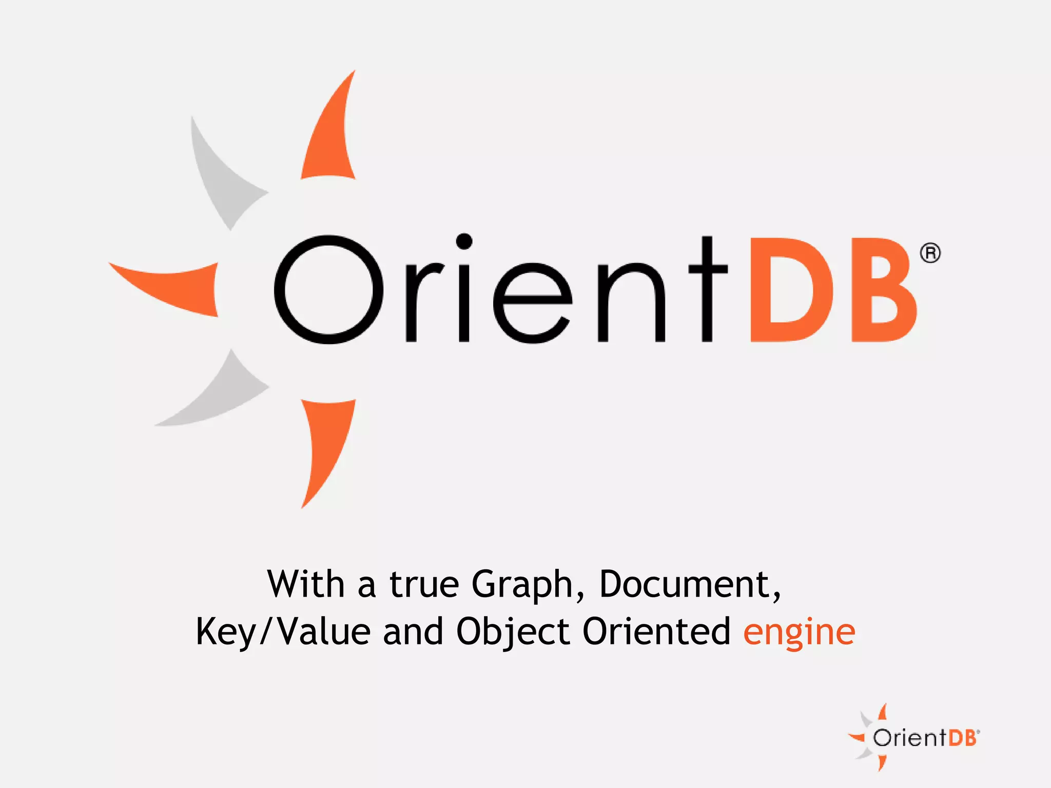 With a true Graph, Document,
Key/Value and Object Oriented engine
 