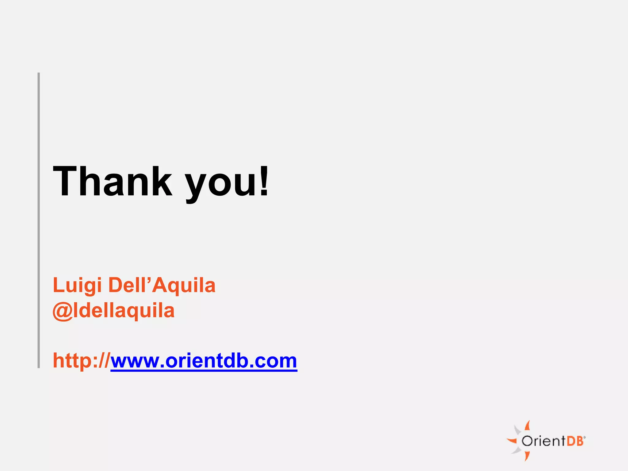 Thank you!
Luigi Dell’Aquila
@ldellaquila
http://www.orientdb.com
 