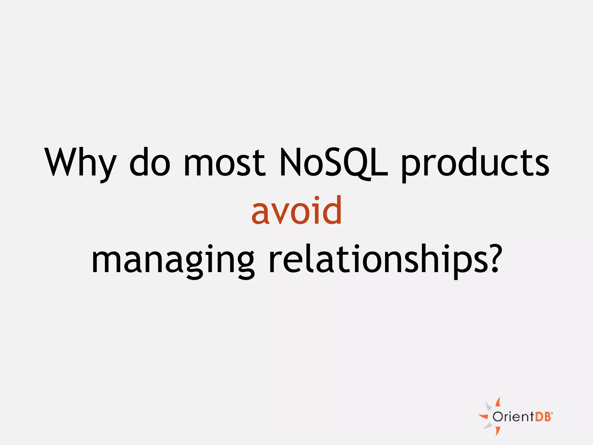 Why do most NoSQL products
avoid
managing relationships?
 