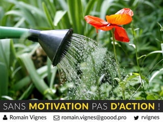 SANS MOTIVATION PAS D’ACTION !
rvignesromain.vignes@goood.proRomain Vignes
 