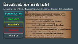 Être agile plutôt que faire de l’agile !
Les valeurs de eXtreme Programming ou les manifestes sont de bons refuges
FEEDBACK
COURAGE
SIMPLICITÉ
COMMUNICATION
RESPECT
 