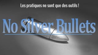 Les pratiques ne sont que des outils !
 