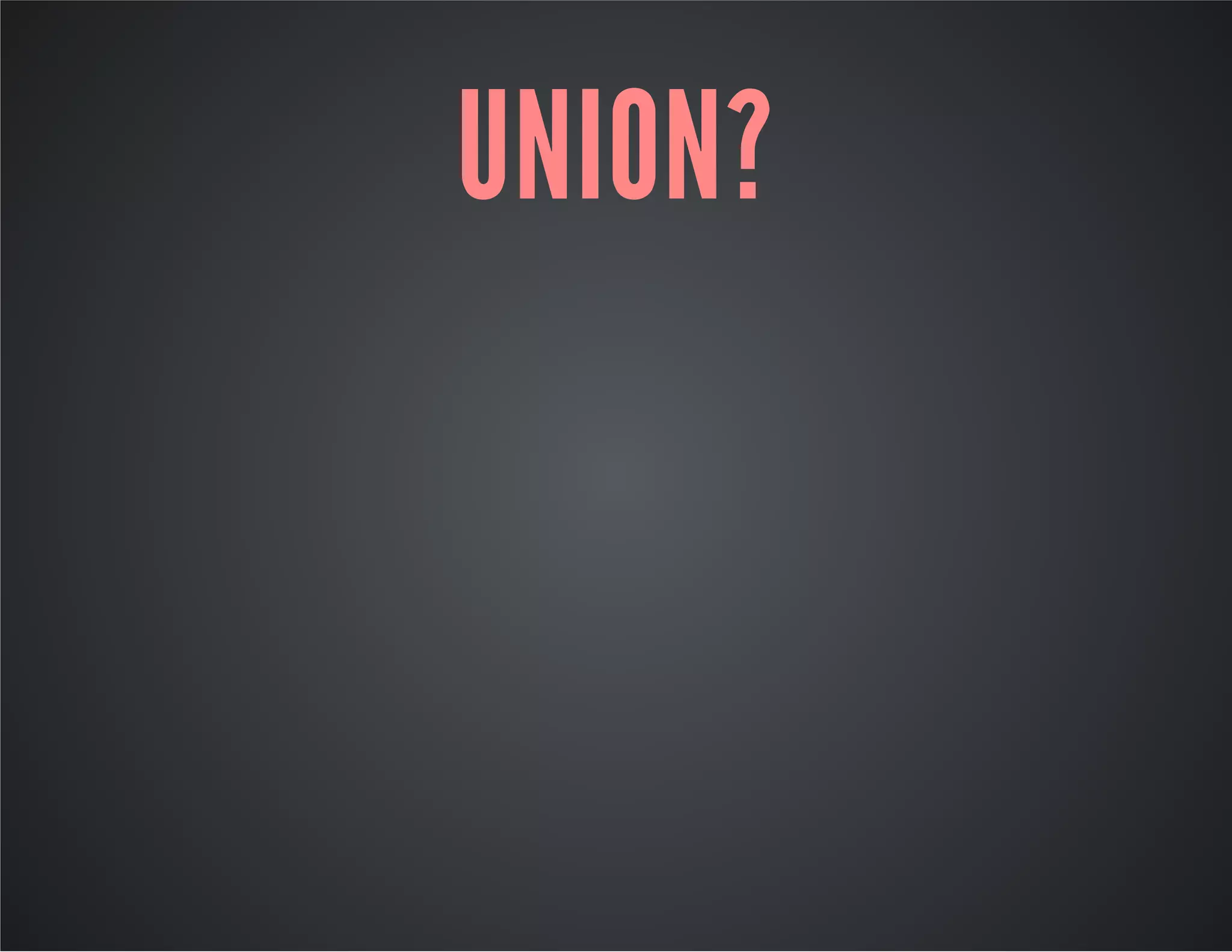 UNION? 
 